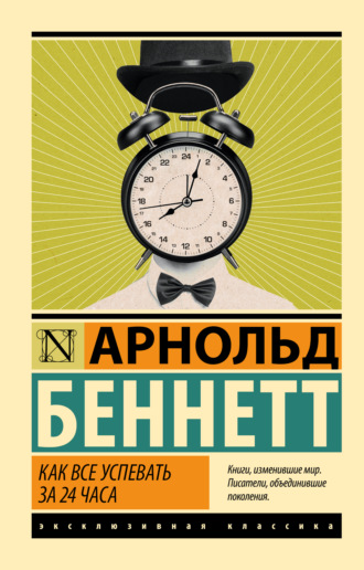 Арнольд Беннетт. Как все успевать за 24 часа