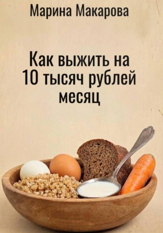 Марина Макарова. Как выжить на 10 тысяч рублей месяц