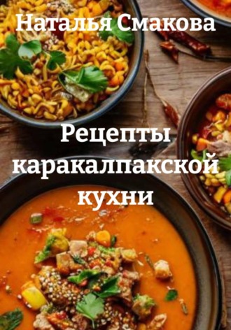 Наталья Смакова. Рецепты каракалпакской кухни