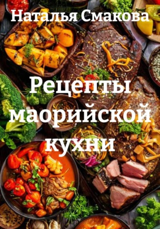Рецепты маорийской кухни. Наталья Смакова
