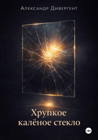 Александр Дивергент. Хрупкое калёное стекло. Руководство для тех, чья прочность родом из детства