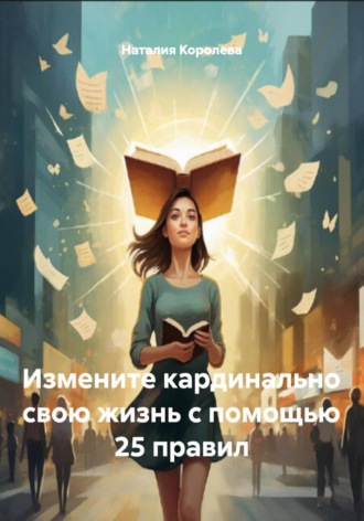Измените кардинально свою жизнь с помощью 25 правил. 