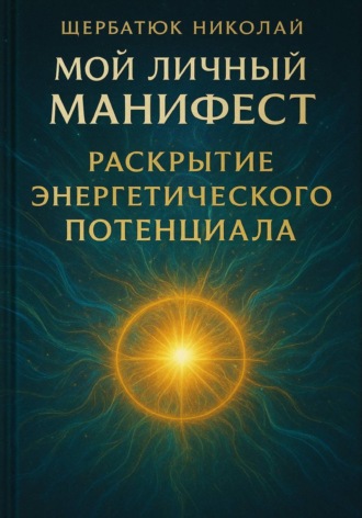 Николай Щербатюк. Мой Личный Манифест: Раскрытие Энергетического Потенциала