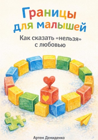 Артем Демиденко. Границы для малышей: Как сказать «нельзя» с любовью