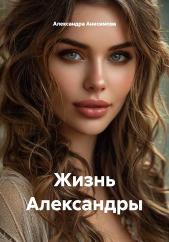 Александра Анисимова. Жизнь Александры