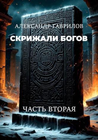 Александр Александрович Гаврилов. Скрижали богов: Часть вторая