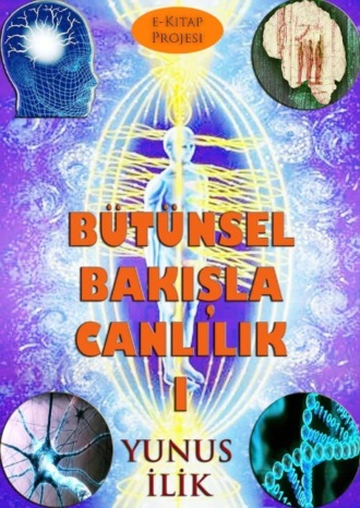 Yunus  Ilik. Bütünsel Bakışla Canlılık-I