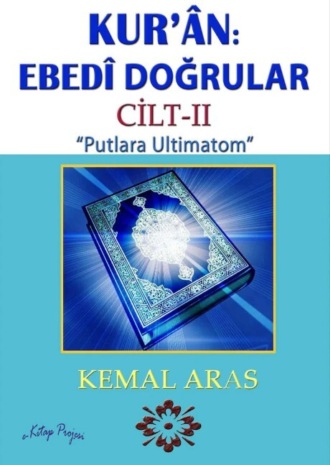 Kemal Aras. Kur’ân: Ebedî Doğrular “Putlara Ultimatom” Cilt II
