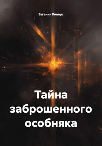 Евгения Риверс. Тайна заброшенного особняка