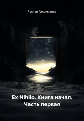 Руслан Агамагомедович Гахриманов. Ex Nihilo. Книга начал. Часть первая