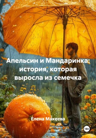 Елена Макеева. Апельсин и Мандаринка: история, которая выросла из семечка