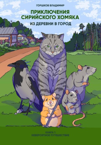 Владимир Горшков. Приключения сирийского хомяка. Из деревни в город. Книга 1 Невероятное путешествие