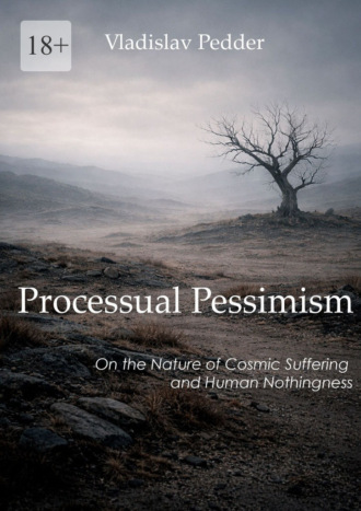 Vladislav Pedder. Processual Pessimism. On the Nature of Cosmic Suffering and Human Nothingness