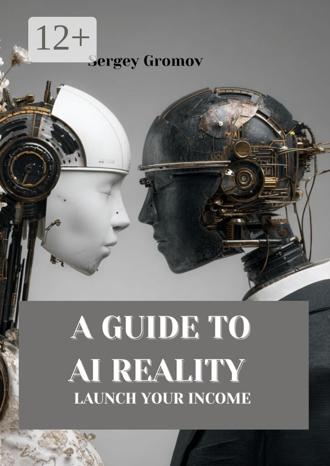 Sergey Gromov. A guide to AI reality. Launch your income