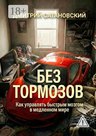 Дмитрий Сатановский. Без тормозов. Как управлять быстрым мозгом в медленном мире