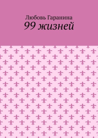Любовь Владимировна Гаранина. 99 жизней