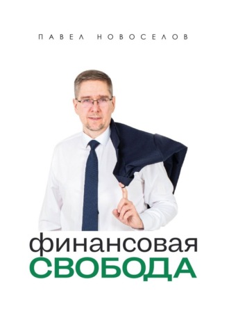 Павел Анатольевич Новоселов. Финансовая свобода