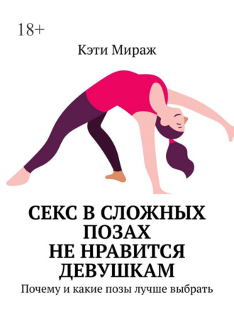 Кэти Мираж. Секс в сложных позах не нравится девушкам. Почему и какие позы лучше выбрать