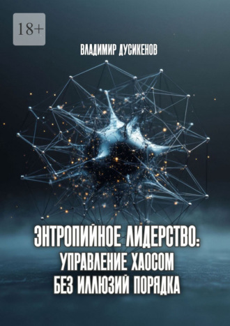 Владимир Дусикенов. Энтропийное лидерство: управление хаосом без иллюзий порядка