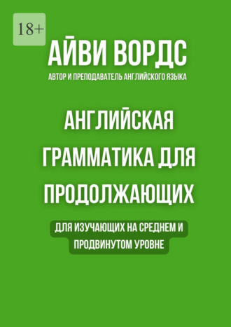 Айви Вордс. Английская грамматика для продолжающих. Для изучающих на среднем и продвинутом уровне