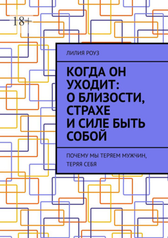 Когда он уходит: о близости, страхе и силе быть собой. Почему мы теряем мужчин, теряя себя. 