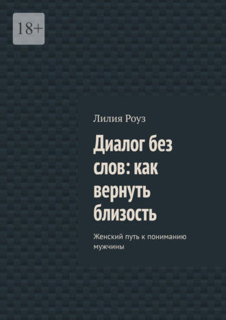 Лилия Роуз. Диалог без слов: как вернуть близость. Женский путь к пониманию мужчины