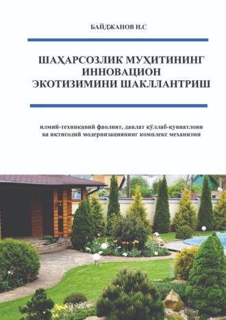Ибадулла Самандарович Байджанов. Шаҳарсозлик муҳитининг инновацион экотизимини шакллантириш. илмий-техникавий фаолият, давлат қўллаб-қувватлови ва иқтисодий модернизациянинг комплекс механизми»