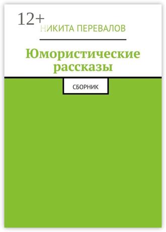 Юмористические рассказы. Сборник. Никита Юрьевич Перевалов