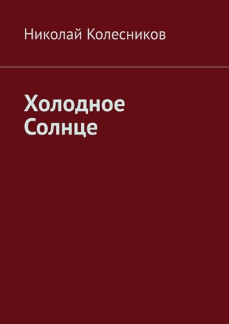 Николай Игоревич Колесников. Холодное Солнце