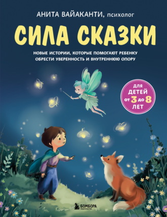Анита Вайаканти. Сила сказки. Новые истории, которые помогают ребенку обрести уверенность и внутреннюю опору