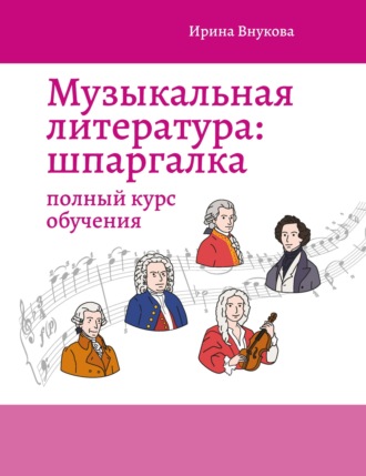 Музыкальная литература: шпаргалка. Полный курс обучения. Ирина Внукова