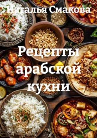 Наталья Смакова. Рецепты арабской кухни