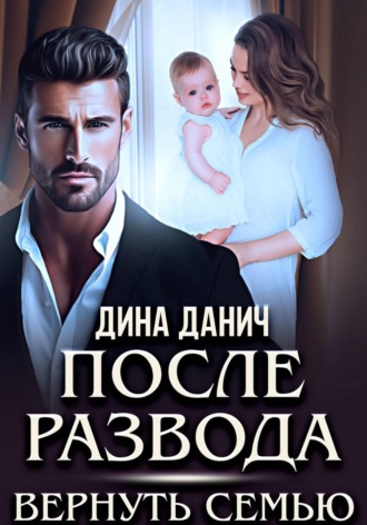 Дина Данич. После развода. Вернуть семью
