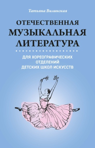 Отечественная музыкальная литература для хореографических отделений ДШИ. Т. В. Вилинская