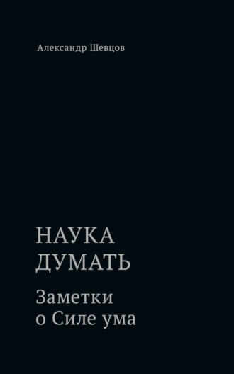 Наука думать. Заметки о Силе ума. 
