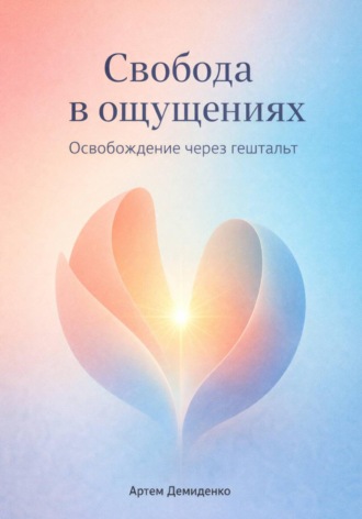 Артем Демиденко. Свобода в ощущениях: Освобождение через гештальт
