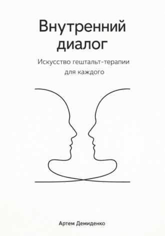 Артем Демиденко. Внутренний диалог: Искусство гештальт-терапии для каждого