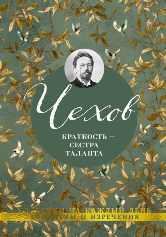 Антон Чехов. Краткость – сестра таланта. Афоризмы и изречения