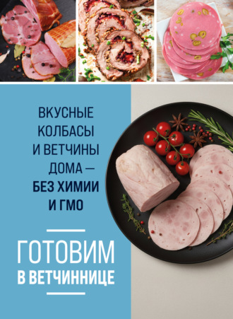 . Готовим в ветчиннице. Вкусные колбасы и ветчины дома – без химии и ГМО