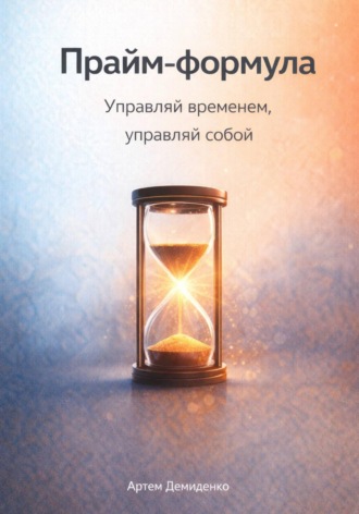 Артем Демиденко. Прайм-формула: Управляй временем, управляй собой