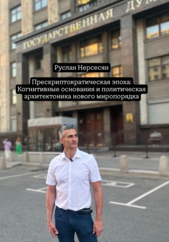 Руслан Нерсесян. Прескриптократическая эпоха: Когнитивные основания и политическая архитектоника нового миропорядка