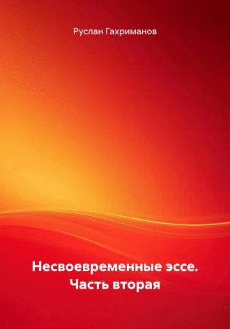 Руслан Агамагомедович Гахриманов. Несвоевременные эссе. Часть вторая