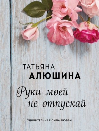 Руки моей не отпускай. 