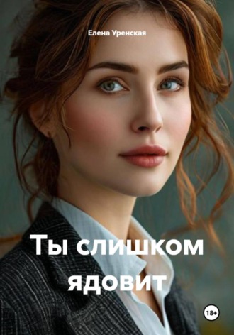 Елена Уренская. Ты слишком ядовит