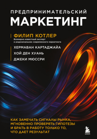 Филип Котлер. Предпринимательский маркетинг. Как замечать сигналы рынка, мгновенно проверять гипотезы и брать в работу только то, что дает результат