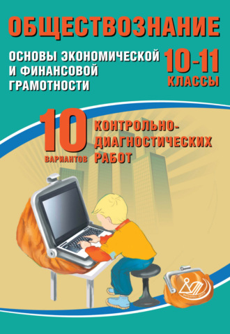О. В. Кишенкова. Обществознание. 10–11 классы. Основы экономической и финансовой грамотности. 10 вариантов контрольно-диагностических работ