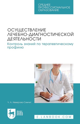 Осуществление лечебно-диагностической деятельности. Контроль знаний по терапевтическому профилю. Учебное пособие для СПО. Ч. А. Неверова-Симчит