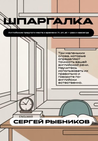 Английские предлоги места и времени: in, on, at раз и навсегда. Шпаргалка. Сергей Рыбников