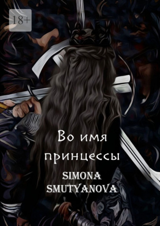 Simona Smutyanova. Во имя принцессы. Том 1. Книга 1