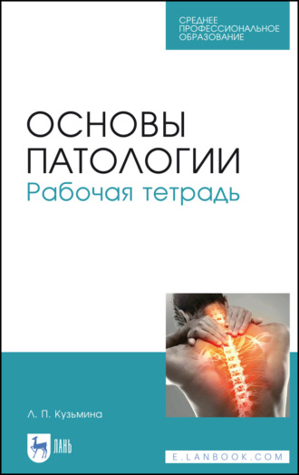 Л. П. Кузьмина. Основы патологии. Рабочая тетрадь. Учебное пособие для СПО. 6-е издание, стереотипное
